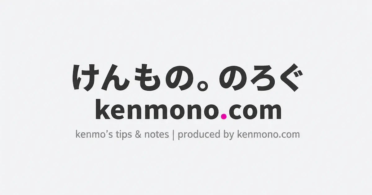 けんもの。のろぐ kenmono.com kenmon's tips & notes｜produed by kenmono.com