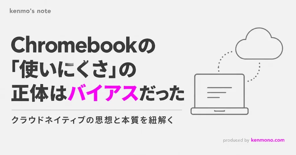 chromebook使いにくさの正体はバイアスだった クラウドネイティブの思想と本質を紐解く