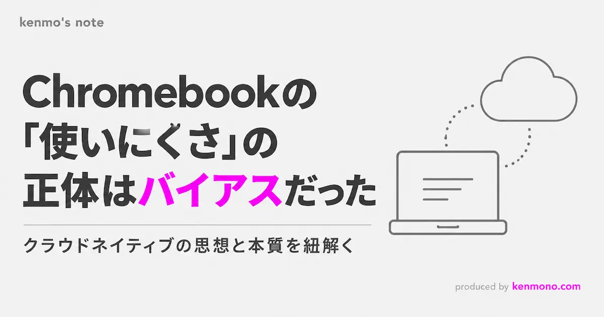 chromebook使いにくさの正体はバイアスだった クラウドネイティブの思想と本質を紐解く