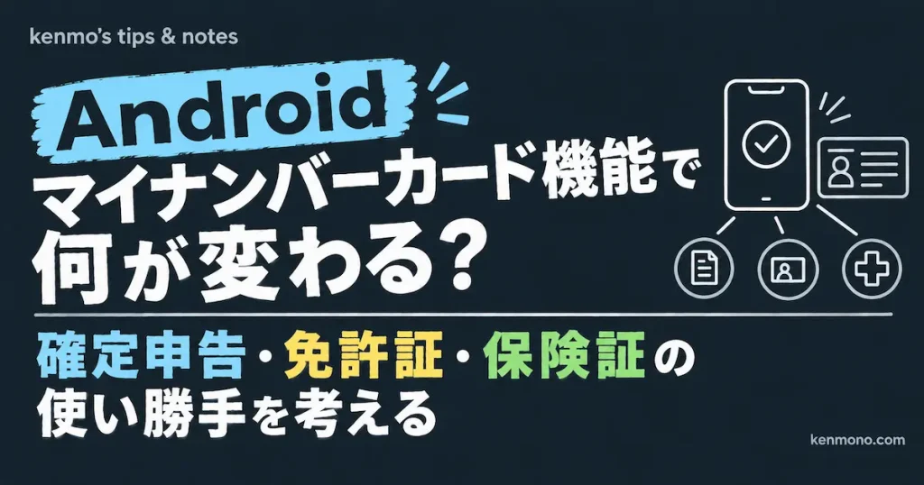 Androidのマイナンバーカード機能で何が変わる？確定申告・免許証・保険証の使い勝手を考える